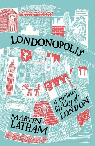 Londonopolis - A Curious History of London by Martin Latham